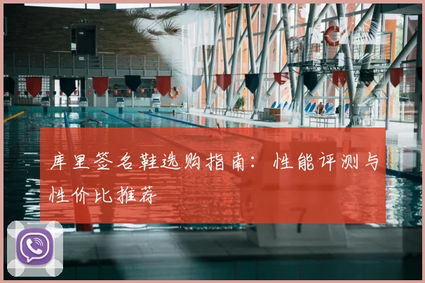 库里签名鞋选购指南：性能评测与性价比推荐