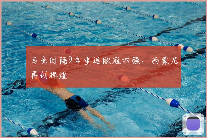 马竞时隔9年重返欧冠四强,西蒙尼再创辉煌
